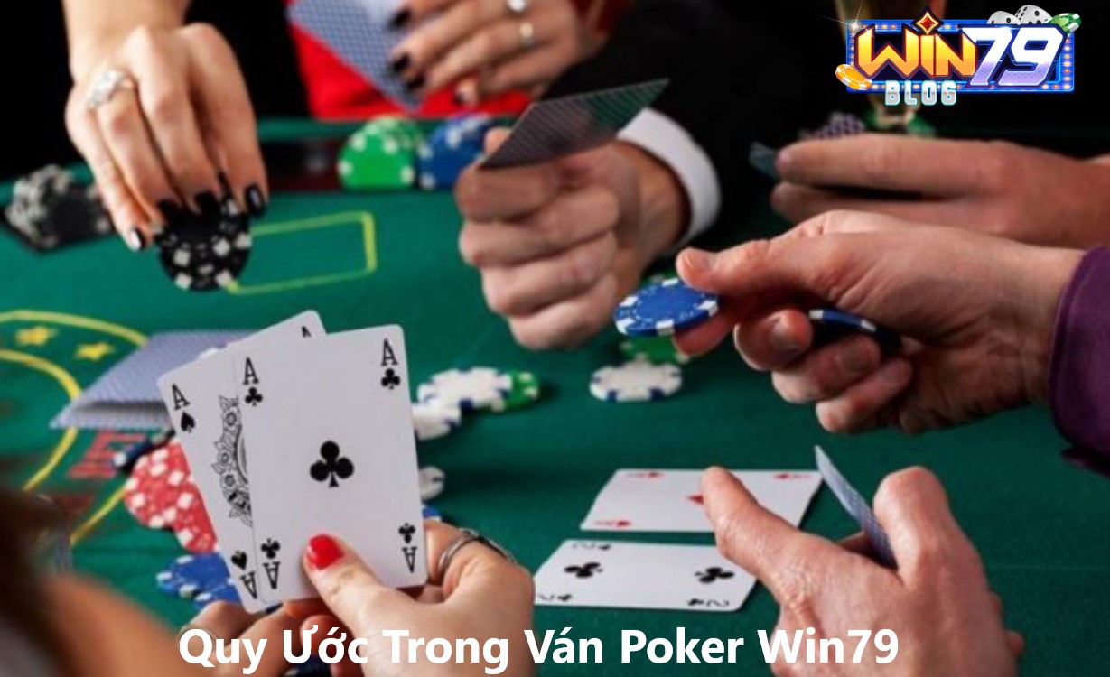 Các quy ước trong 1 ván Poker trực tuyến tại Win79